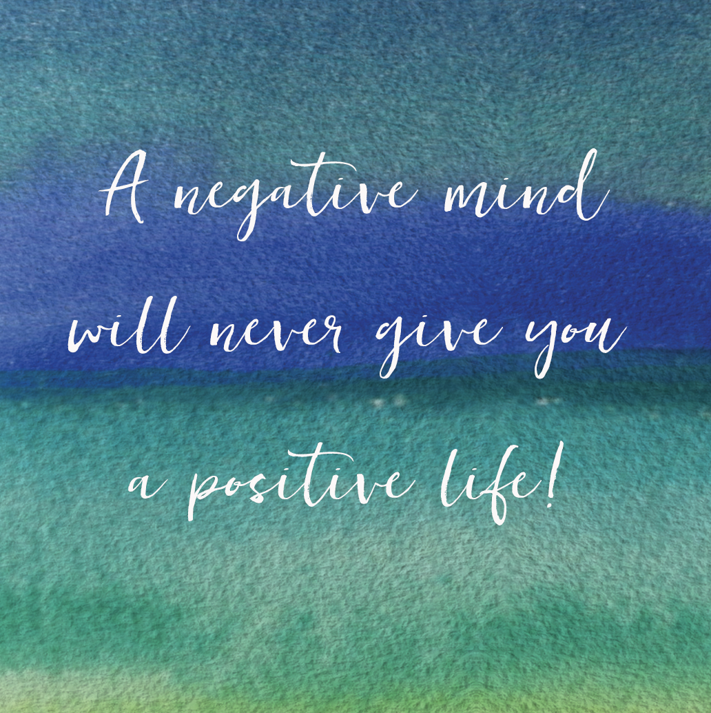 A negative mind will never give you a positive life!